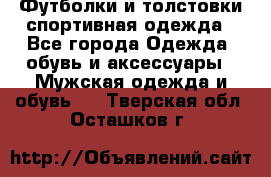 Футболки и толстовки,спортивная одежда - Все города Одежда, обувь и аксессуары » Мужская одежда и обувь   . Тверская обл.,Осташков г.